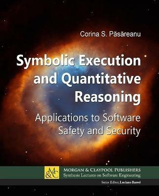 Symbolic Execution and Quantitative Reasoning: Applications to Software Safety and Security - Corina S. Pasareanu - cover