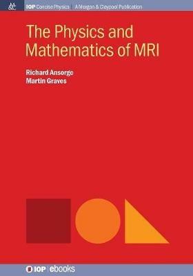 The Physics and Mathematics of MRI - Richard Ansorge,Martin Graves - cover
