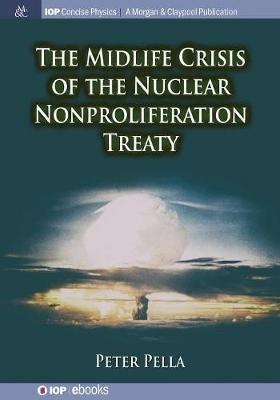 The Midlife Crisis of the Nuclear Nonproliferation Treaty - Peter Pella - cover