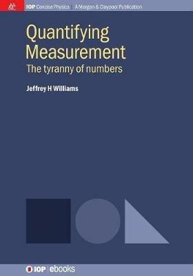 Quantifying Measurement: The Tyranny of Numbers - Jeffrey H. Williams - cover