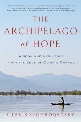 The Archipelago of Hope: Wisdom and Resilience from the Edge of Climate Change - Gleb Raygorodetsky - cover