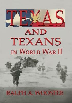Texas and Texans in World War II - Ralph a Wooster - cover