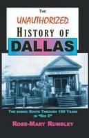 The Unauthorized History of Dallas: The Scenic Route Through 150 Years in "Big D" - Rose-Mary Rumbley - cover