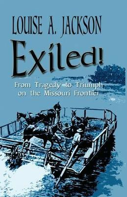 Exiled!: From Tragedy to Triumph on the Missouri Frontier - Louise A Jackson - cover