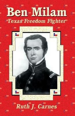 Ben Milam: Texas Freedom Fighter - Ruth J Carnes - cover