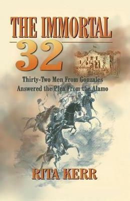 The Immortal 32: Thirty-Two Men From Gonzales Answered the Plea From the Alamo - Rita Kerr - cover