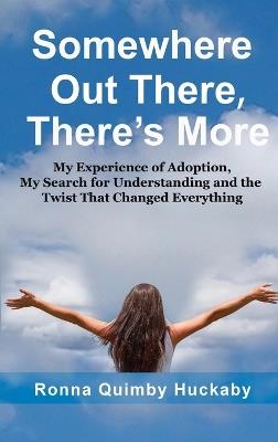Somewhere Out There, There's More: My Experience of Adoption, My Search for Understanding and the Twist That Changed Everything - Ronna Quimby Huckaby - cover
