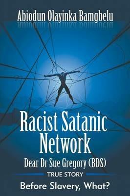 Racist Satanic Network-Dear Dr. Sue Gregory (OBE): True Story-Before Slavery, What? - Abiodun Bamgbelu - cover