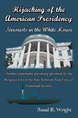 Hijacking of the American Presidency: Terrorists in the White House - Assad R Wright - cover