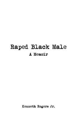 Raped Black Male: A Memoir - Kenneth Rogers - cover