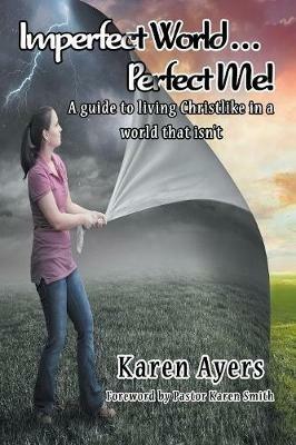 Imperfect World . . . Perfect Me!: A guide to living Christlike in a world that isn't - Karen Ayers - cover