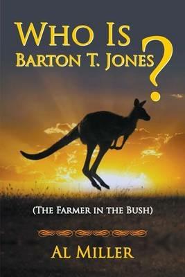Who Is Barton T. Jones? The Farmer in the Bush - Al Miller - cover