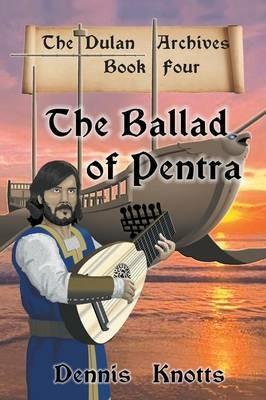 The Ballad of Pentra: (Book Four of the Dulan Archives) - Dennis Knotts - cover