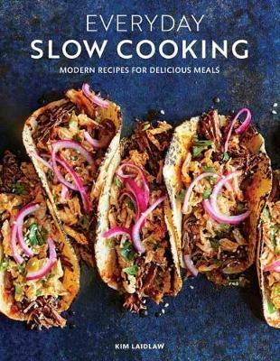 Everyday Slow Cooking: Modern Recipes for Delicious Meals - Kim Laidlaw - cover