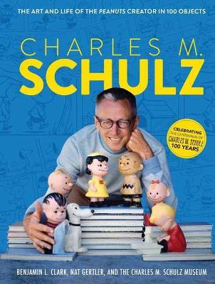 Charles M. Schulz: The Creator of PEANUTS in 100 Objects - Charles M. Schulz Museum - cover