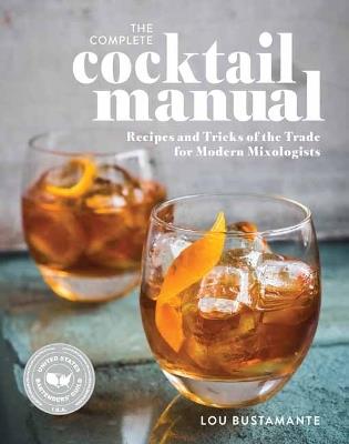 The Complete Cocktail Manual: Recipes and Tricks of the Trade for Modern Mixologists - Lou Bustamante - cover