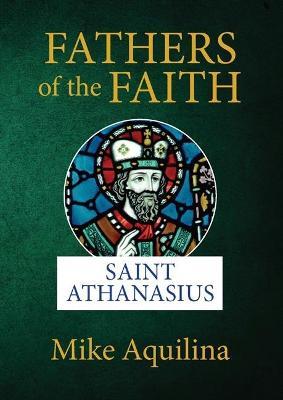 Fathers of the Faith: Saint Athanasius - Mike Aquilina - cover