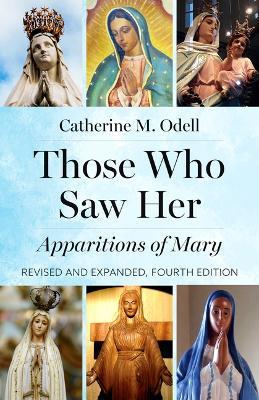Those Who Saw Her: Apparitions of Mary, Revised and Expanded, Fourth Edition - Catherine M Odell - cover