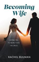 Becoming Wife: Saying Yes to More Than a Dress