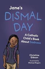 Jane's Dismal Day: A Catholic Child's Book about Sadness