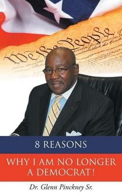 8 Reasons Why I am No Longer A Democrat! - Glenn Pinckney - cover