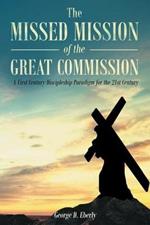 The Missed Mission of the Great Commission: A First Century Discipleship Paradigm for the 21st Century