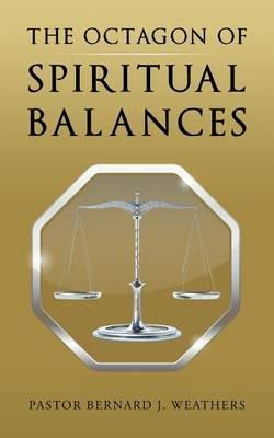 The Octagon of Spiritual Balances - Pastor Bernard J Weathers - cover