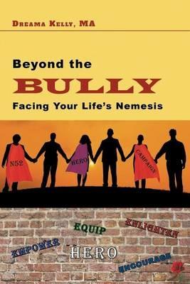 Beyond the Bully: Facing Your Life's Nemesis - Dreama Kelly - cover