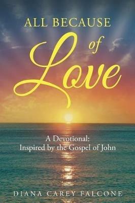 All Because of Love: A Devotional: Inspired by the Gospel of John - Diana Falcone - cover