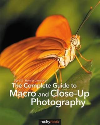 The Complete Guide to Macro and Close-Up Photography - Cyrill Harnischmacher - cover