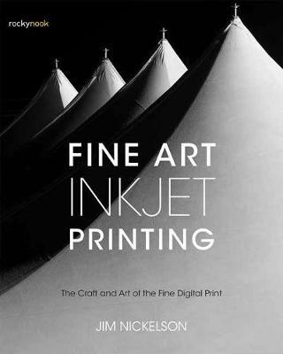 Fine Art Inkjet Printing: The Craft and Art of the Fine Digital Print - Jim Nickelson - cover