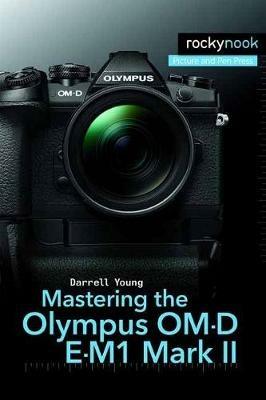 Mastering the Olympus OM-D E-M1 Mark II - Darrell Young - cover