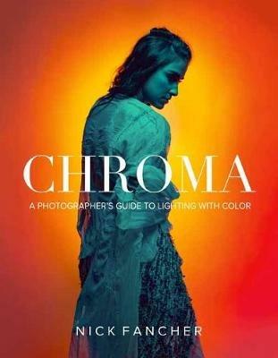 Chroma: A Photographer's Guide to Lighting with Color - Nick Fancher - cover