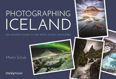 Photographing Iceland: An Insider's Guide to the Most Iconic Locations - Martin Schulz - cover