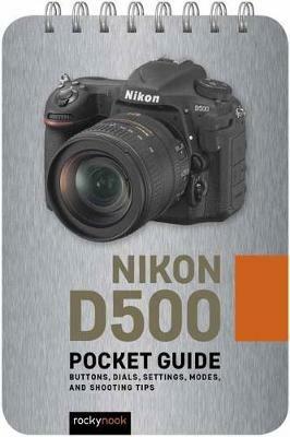 Nikon D500: Pocket Guide: Buttons, Dials, Settings, Modes, and Shooting Tips - Rocky Nook - cover