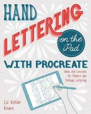 Hand Lettering on the iPad with Procreate: Ideas and Lessons for Modern and Vintage Lettering - Liz Kohler Brown - cover