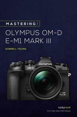 Mastering the Olympus OMD EM1 Mark III - Darrell Young - cover