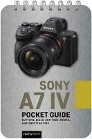 Sony a7 IV: Pocket Guide: Buttons, Dials, Settings, Modes, and Shooting Tips - Rocky Nook - cover