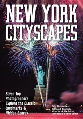 New York Cityscapes: Seven Top Photographers Explore the Classic Landmarks & Hidden Spaces - cover