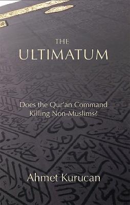 The Ultimatum: Does the Qur'an Command Killing Non-Muslims? - Ahmet Kurucan - cover