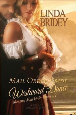 Mail Order Bride - Westward Dance (Montana Mail Order Brides: Volume 2): A Clean Historical Mail Order Bride Romance Novel - Linda Bridey - cover
