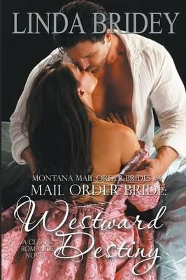 Mail Order Bride - Westward Destiny (Montana Mail Order Brides: Volume 4): A Clean Historical Mail Order Bride Romance Novel - Linda Bridey - cover