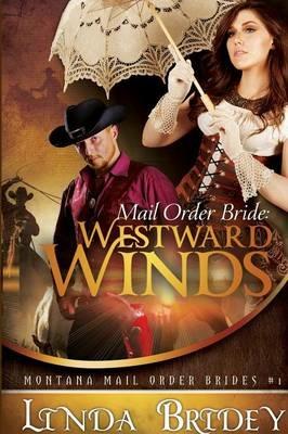 Mail Order Bride - Westward Winds (Montana Mail Order Brides: Volume 1): A Clean Historical Mail Order Bride Romance Novel - Linda Bridey - cover