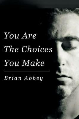 You Are The Choices You Make - Brian Abbey - cover