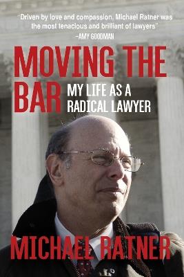 Moving the Bar: My Life as a Radical Lawyer - Michael Ratner - cover