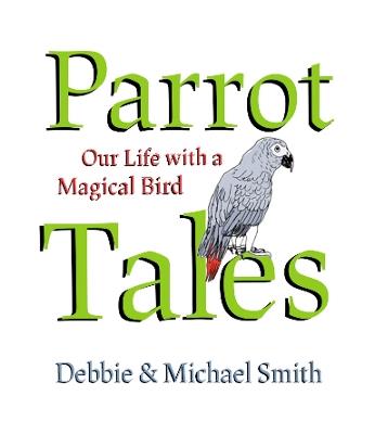 Parrot Tales: Our 30 Years with a Magical Bird - Debby Smith,Michael Steven Smith - cover