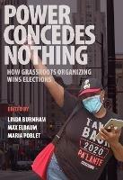 Power Concedes Nothing: How Grassroots Organizing Wins Elections - cover