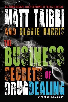 The Business Secrets of Drug Dealing: An Almost True Account - Matt Taibbi,Reggie Harris - cover