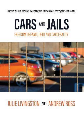 Cars and Jails: Dreams of Freedom, Realties of Debt and Prison - Julie Livingston,Andrew Ross - cover