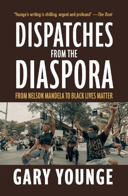 Dispatches from the Diaspora: From Nelson Mandela to Black Lives Matter - Gary Younge - cover